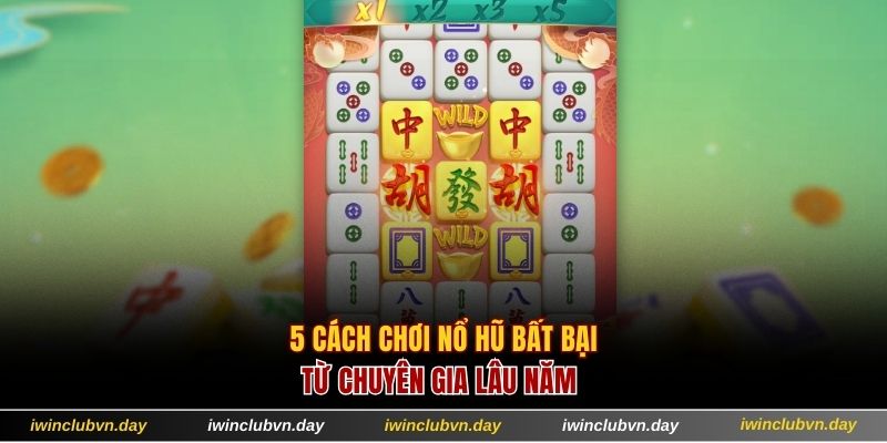5 cách chơi nổ hũ bất bại từ chuyên gia lâu năm
