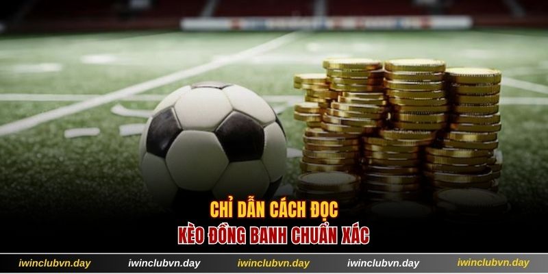 Chỉ dẫn cách đọc kèo đồng banh chuẩn xác