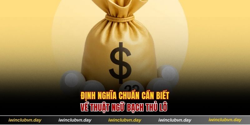 Định nghĩa chuẩn cần biết về thuật ngữ bạch thủ lô