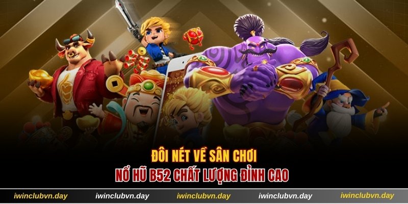 Đôi nét về sân chơi nổ hũ B52 đỉnh cao