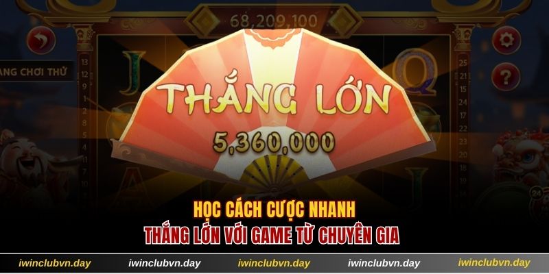 Học cách cược nhanh thắng lớn với game từ chuyên gia