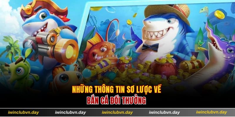 Những thông tin sơ lược về bắn cá đổi thưởng