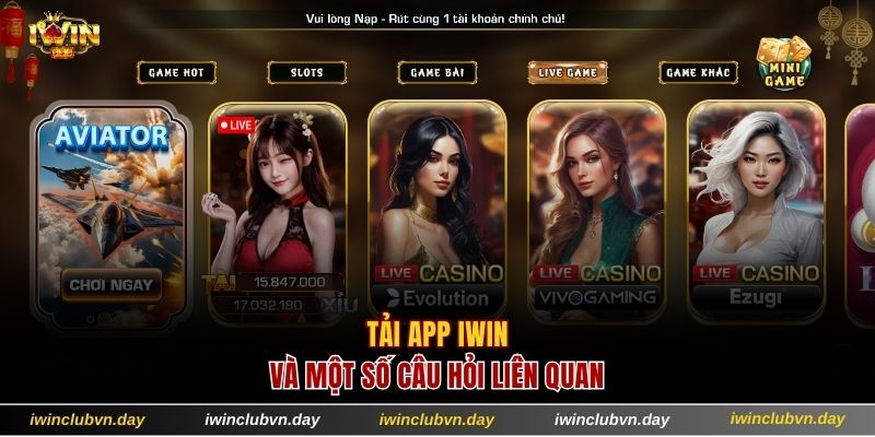 Tải app IWIN và một số câu hỏi liên quan
