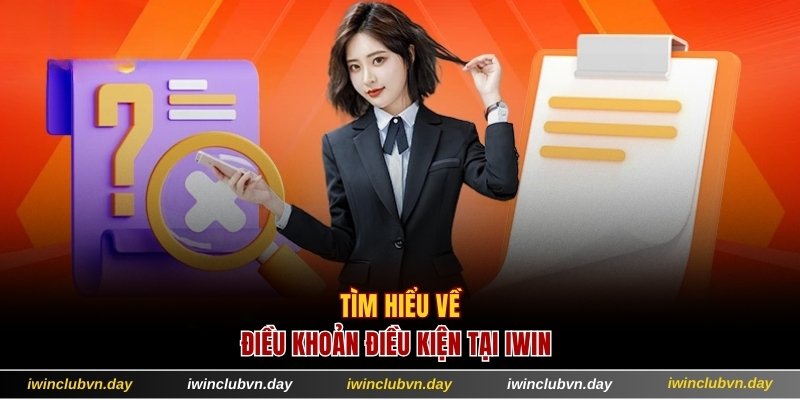 Tìm hiểu về điều khoản điều kiện tại IWIN