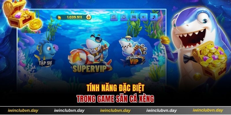 Tính năng đặc biệt trong game săn cá Xèng