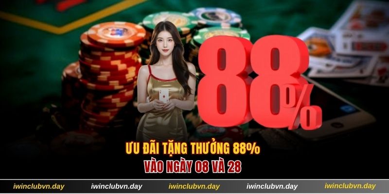 Ưu đãi tặng thưởng 88% vào ngày 08 và 28