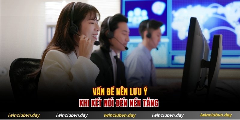 Vấn đề nên lưu ý khi kết nối đến nền tảng